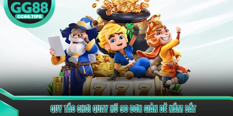 Quy tắc chơi quay hũ 90 đơn giản dễ nắm bắt
